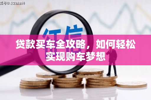 依安贷款买车全攻略，如何轻松实现购车梦想