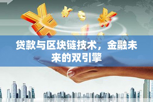 依安贷款与区块链技术，金融未来的双引擎