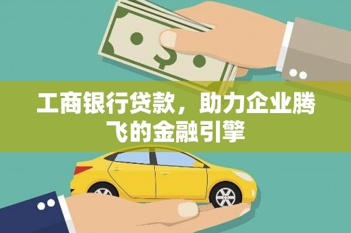 依安工商银行贷款，助力企业腾飞的金融引擎