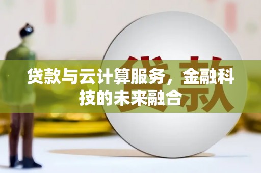 依安贷款与云计算服务，金融科技的未来融合