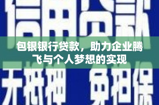 依安包银银行贷款，助力企业腾飞与个人梦想的实现