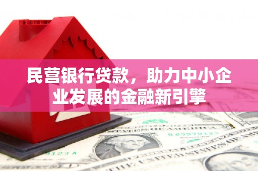 依安民营银行贷款，助力中小企业发展的金融新引擎