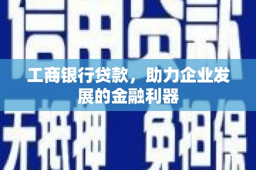 依安工商银行贷款，助力企业发展的金融利器