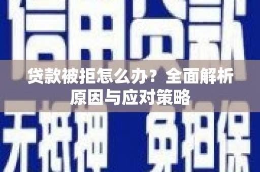 依安贷款被拒怎么办？全面解析原因与应对策略