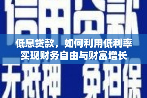 依安低息贷款，如何利用低利率实现财务自由与财富增长